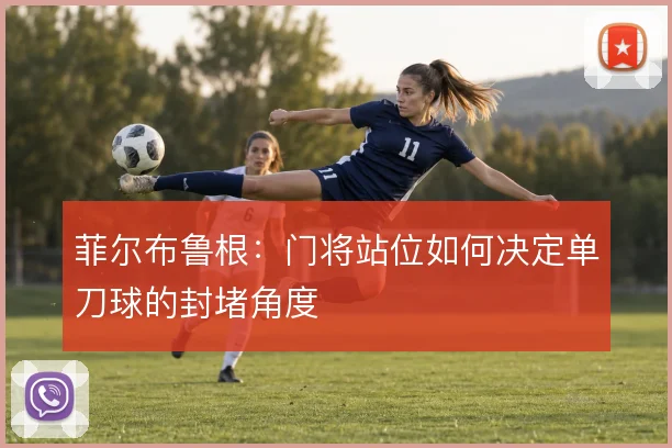 菲尔布鲁根:门将站位如何决定单刀球的封堵角度