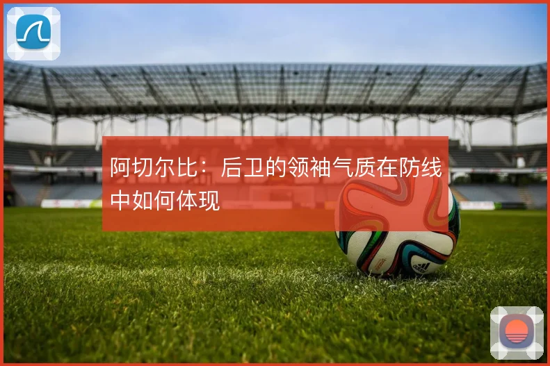 阿切尔比:后卫的领袖气质在防线中如何体现