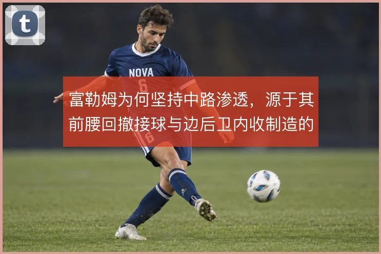 富勒姆为何坚持中路渗透，源于其前腰回撤接球与边后卫内收制造的人数优势