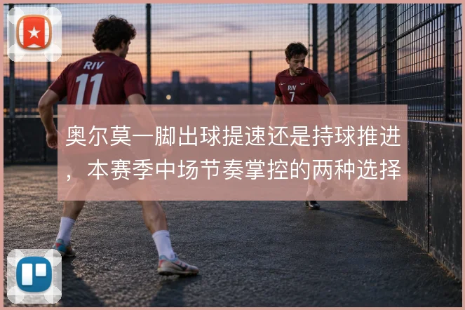 奥尔莫一脚出球提速还是持球推进,本赛季中场节奏掌控的两种选择