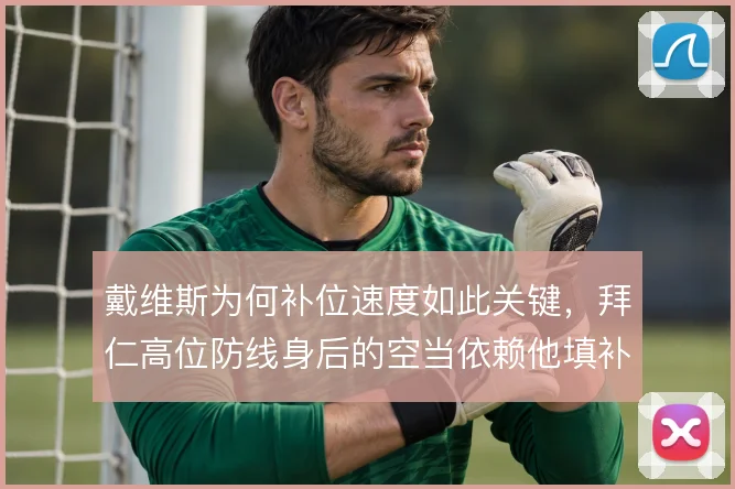 戴维斯为何补位速度如此关键,拜仁高位防线身后的空当依赖他填补