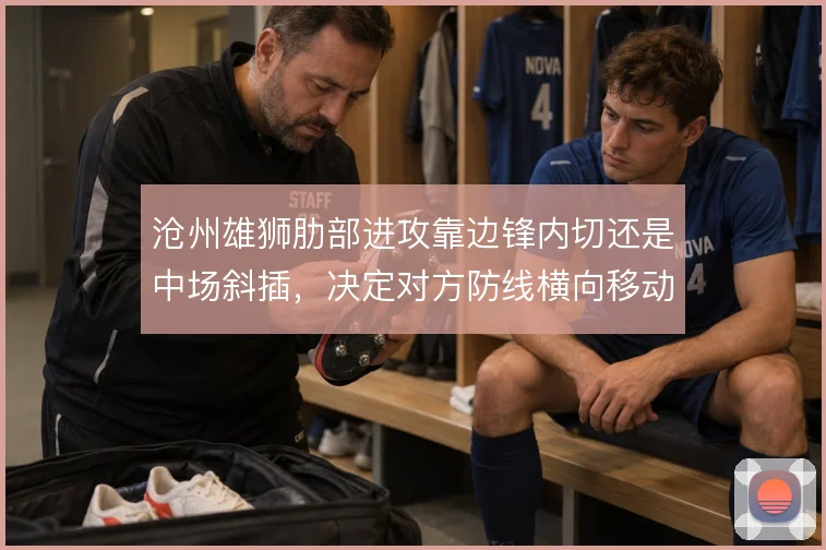 沧州雄狮肋部进攻靠边锋内切还是中场斜插,决定对方防线横向移动的难度