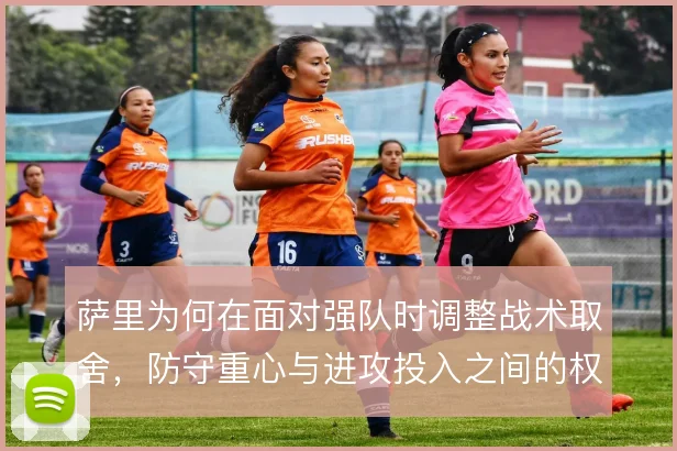 萨里为何在面对强队时调整战术取舍，防守重心与进攻投入之间的权衡