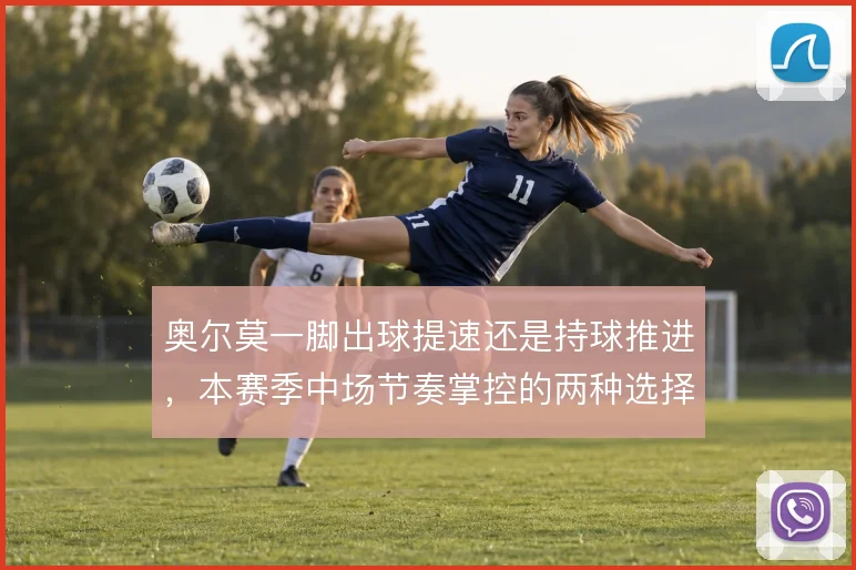 奥尔莫一脚出球提速还是持球推进,本赛季中场节奏掌控的两种选择