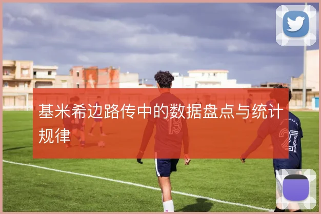 基米希边路传中的数据盘点与统计规律