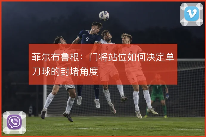 菲尔布鲁根:门将站位如何决定单刀球的封堵角度